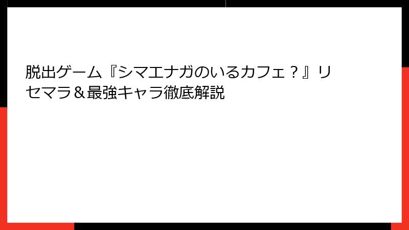 脱出ゲーム『シマエナガのいるカフェ?』リセマラ&最強キャラ徹底解説