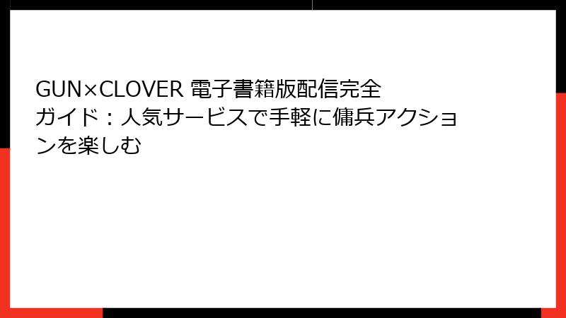GUN×CLOVER 電子書籍版配信完全ガイド：人気サービスで手軽に傭兵アクションを楽しむ