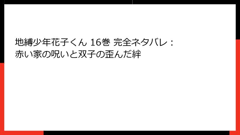 地縛少年花子くん 16巻 完全ネタバレ:赤い家の呪いと双子の歪んだ絆