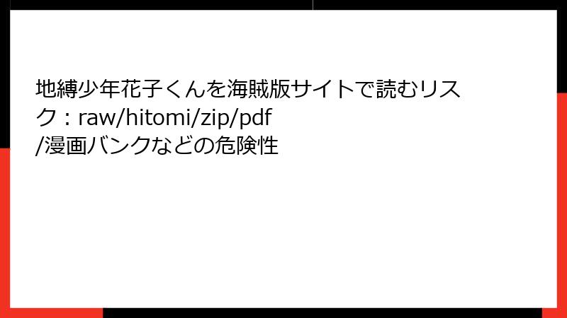 地縛少年花子くんを海賊版サイトで読むリスク:raw/hitomi/zip/pdf/漫画バンクなどの危険性