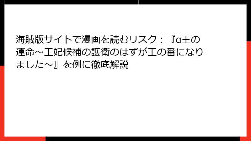 海賊版サイトで漫画を読むリスク：『α王の運命～王妃候補の護衛のはずが王の番になりました～』を例に徹底解説