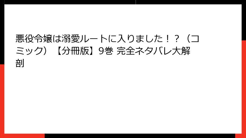 悪役令嬢は溺愛ルートに入りました！？（コミック）【分冊版】9巻 完全ネタバレ大解剖