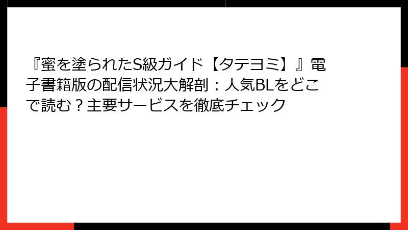 『蜜を塗られたS級ガイド【タテヨミ】』電子書籍版の配信状況大解剖：人気BLをどこで読む？主要サービスを徹底チェック