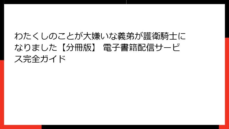 わたくしのことが大嫌いな義弟が護衛騎士になりました【分冊版】 電子書籍配信サービス完全ガイド