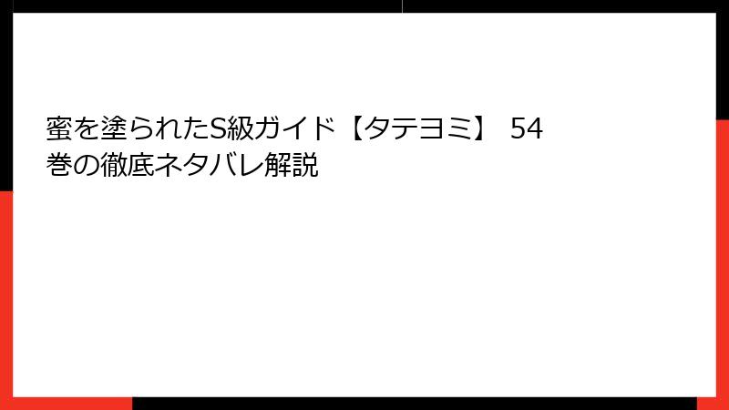 蜜を塗られたS級ガイド【タテヨミ】 54巻の徹底ネタバレ解説