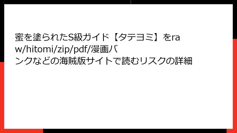 蜜を塗られたS級ガイド【タテヨミ】をraw/hitomi/zip/pdf/漫画バンクなどの海賊版サイトで読むリスクの詳細