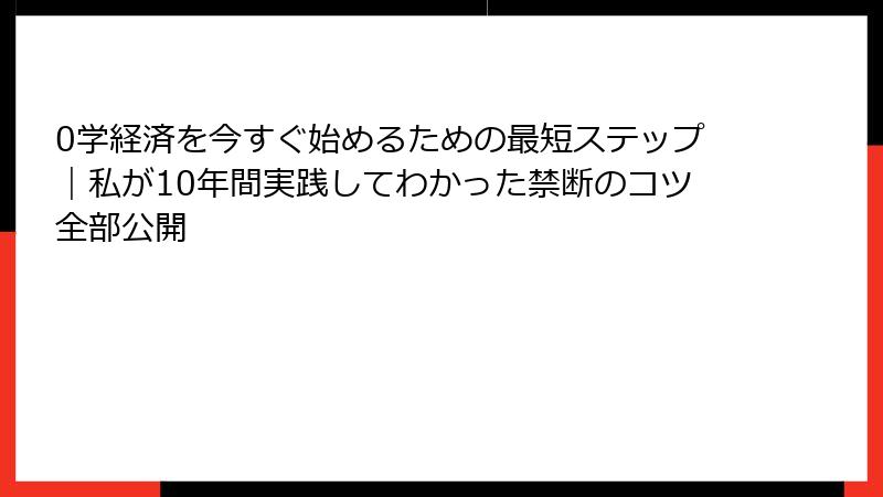 0学経済を今すぐ始めるための最短ステップ｜私が10年間実践してわかった禁断のコツ全部公開