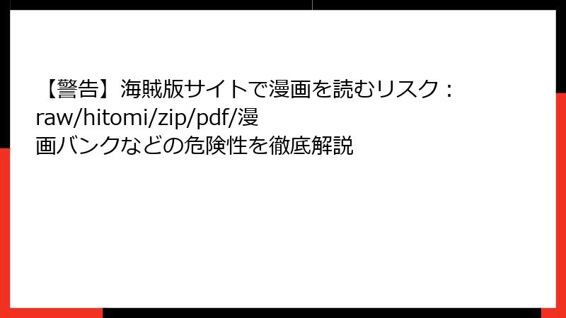 【警告】海賊版サイトで漫画を読むリスク:raw/hitomi/zip/pdf/漫画バンクなどの危険性を徹底解説