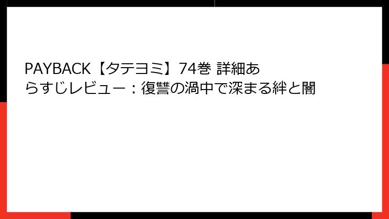 PAYBACK【タテヨミ】74巻 詳細あらすじレビュー：復讐の渦中で深まる絆と闇