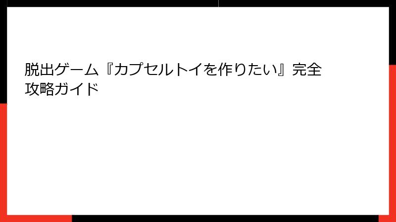 脱出ゲーム『カプセルトイを作りたい』完全攻略ガイド
