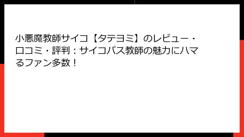 小悪魔教師サイコ【タテヨミ】のレビュー・口コミ・評判：サイコパス教師の魅力にハマるファン多数！