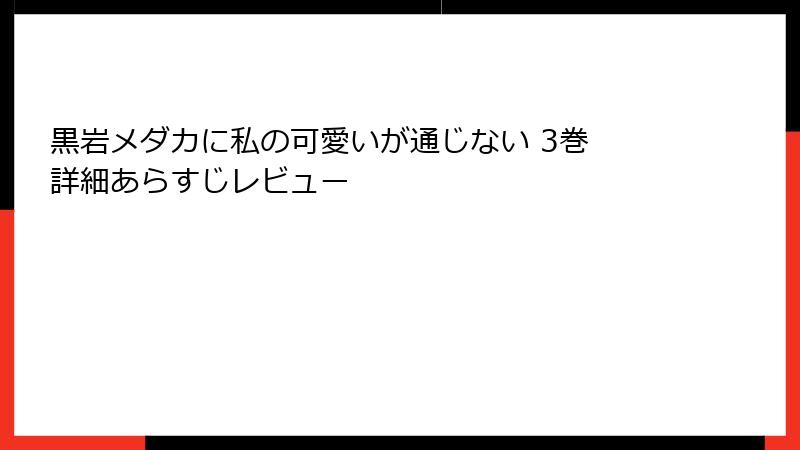黒岩メダカに私の可愛いが通じない 3巻 詳細あらすじレビュー