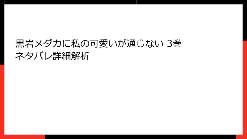 黒岩メダカに私の可愛いが通じない 3巻 ネタバレ詳細解析