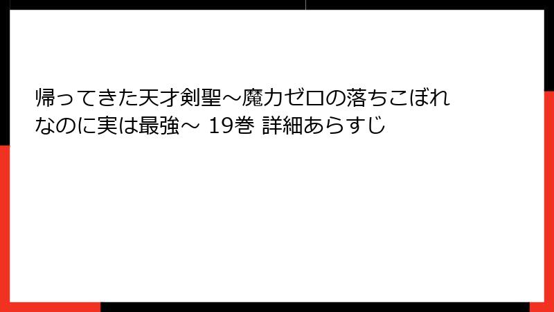 帰ってきた天才剣聖~魔力ゼロの落ちこぼれなのに実は最強~ 19巻 詳細あらすじ
