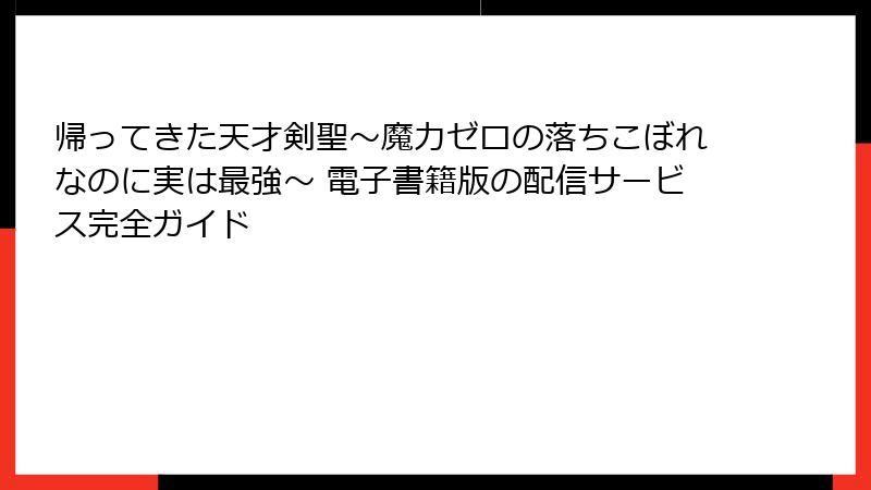 帰ってきた天才剣聖~魔力ゼロの落ちこぼれなのに実は最強~ 電子書籍版の配信サービス完全ガイド