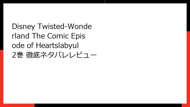 Disney Twisted-Wonderland The Comic Episode of Heartslabyul 2巻 徹底ネタバレレビュー