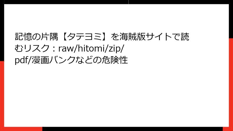 記憶の片隅【タテヨミ】を海賊版サイトで読むリスク：raw/hitomi/zip/pdf/漫画バンクなどの危険性