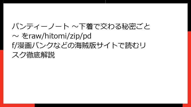 パンティーノート ~下着で交わる秘密ごと~ をraw/hitomi/zip/pdf/漫画バンクなどの海賊版サイトで読むリスク徹底解説