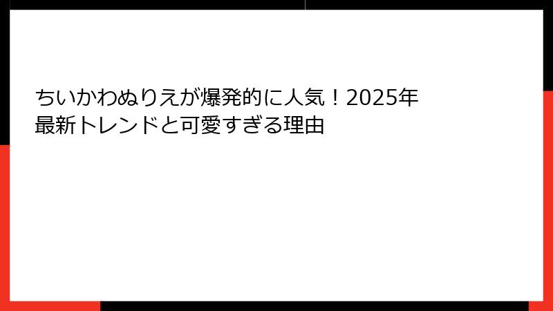 ちいかわぬりえが爆発的に人気！2025年最新トレンドと可愛すぎる理由