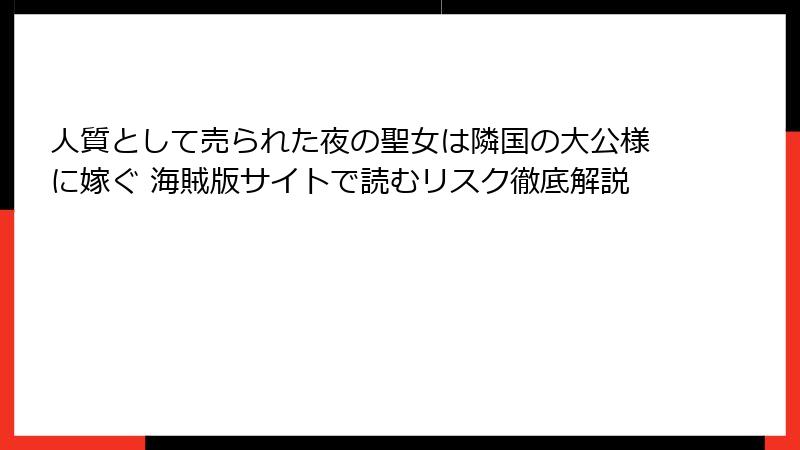 人質として売られた夜の聖女は隣国の大公様に嫁ぐ 海賊版サイトで読むリスク徹底解説