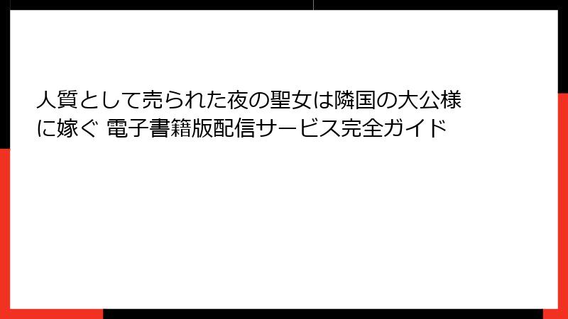 人質として売られた夜の聖女は隣国の大公様に嫁ぐ 電子書籍版配信サービス完全ガイド