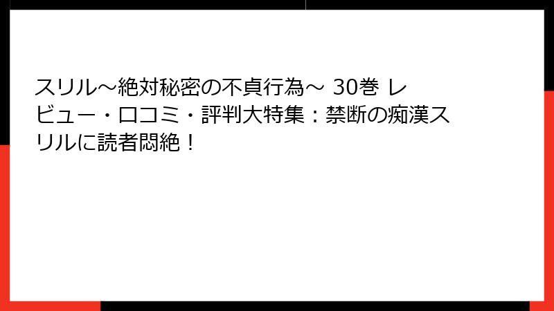 スリル~絶対秘密の不貞行為~ 30巻 レビュー・口コミ・評判大特集:禁断の痴漢スリルに読者悶絶!