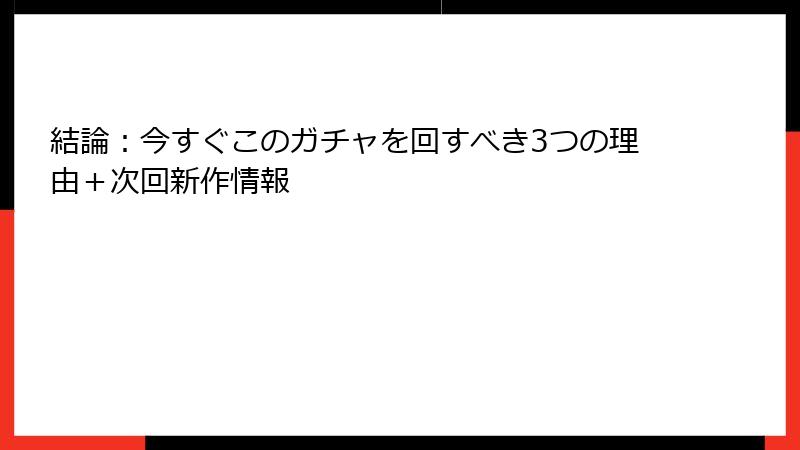 結論：今すぐこのガチャを回すべき3つの理由＋次回新作情報
