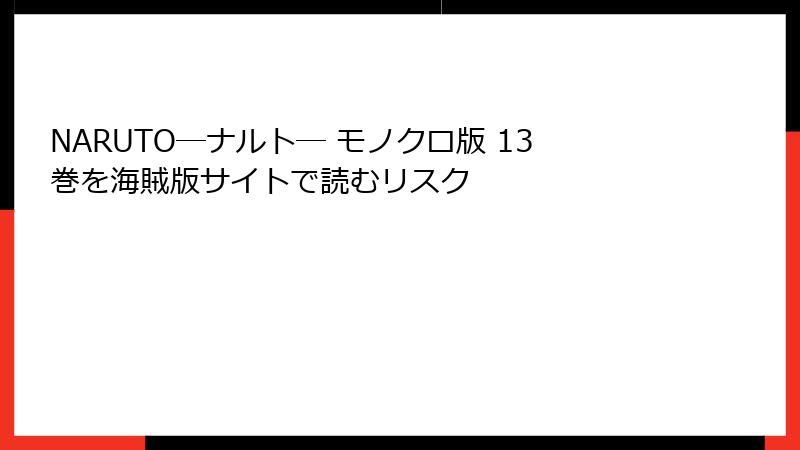 NARUTO―ナルト― モノクロ版 13巻を海賊版サイトで読むリスク