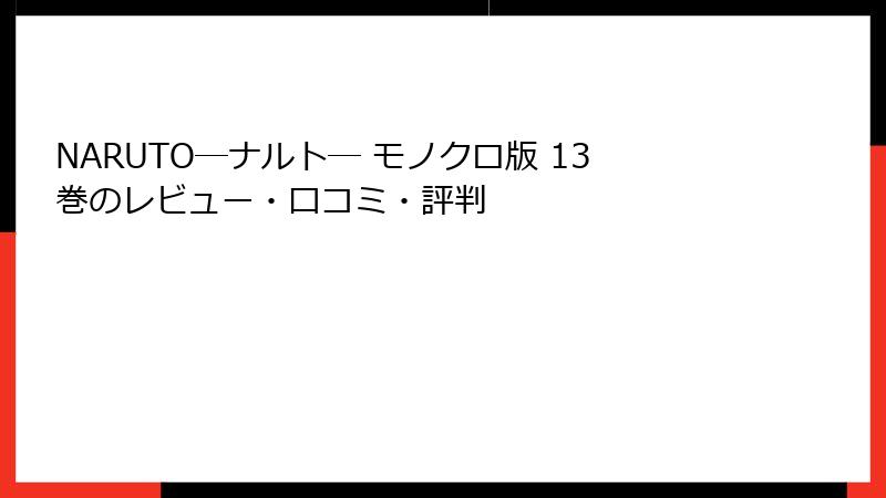 NARUTO―ナルト― モノクロ版 13巻のレビュー・口コミ・評判