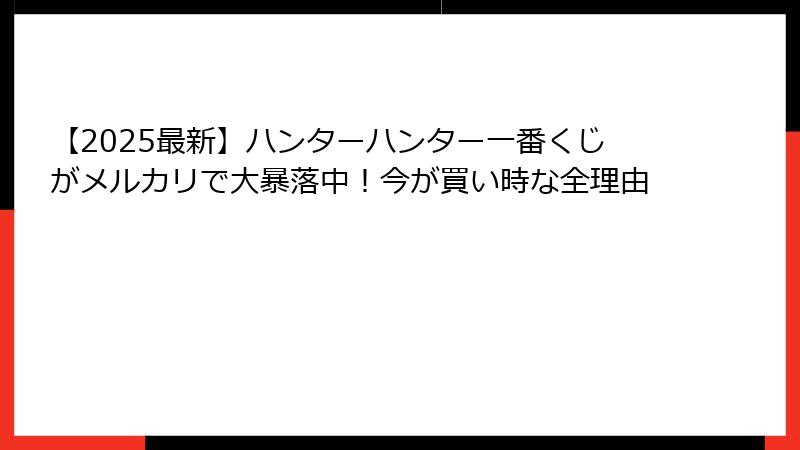 【2025最新】ハンターハンター一番くじがメルカリで大暴落中！今が買い時な全理由