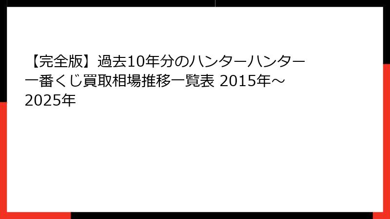 【完全版】過去10年分のハンターハンター一番くじ買取相場推移一覧表 2015年～2025年