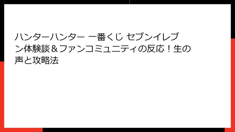 ハンターハンター 一番くじ セブンイレブン体験談＆ファンコミュニティの反応！生の声と攻略法