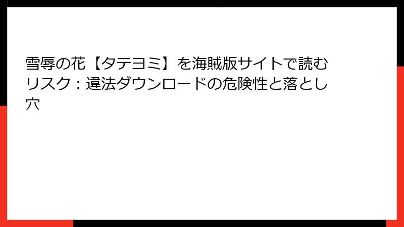 雪辱の花【タテヨミ】を海賊版サイトで読むリスク:違法ダウンロードの危険性と落とし穴