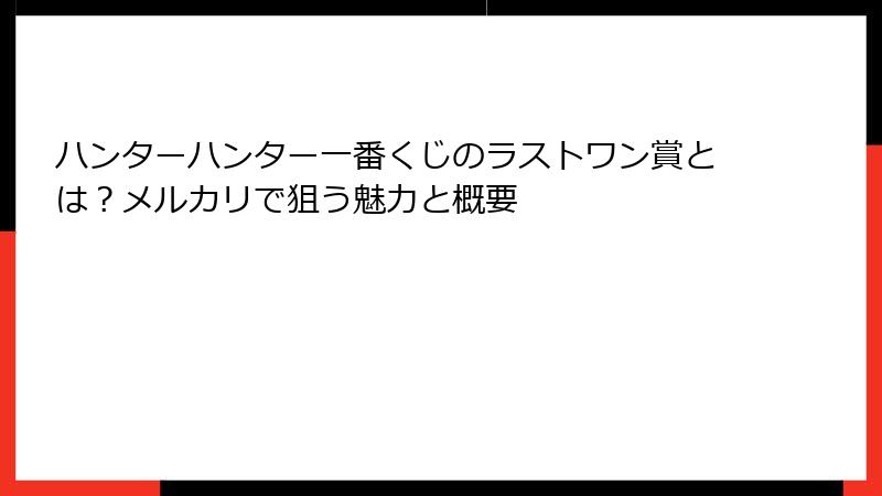 ハンターハンター一番くじのラストワン賞とは？メルカリで狙う魅力と概要