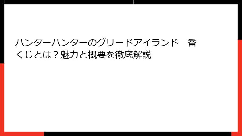 ハンターハンターのグリードアイランド一番くじとは？魅力と概要を徹底解説