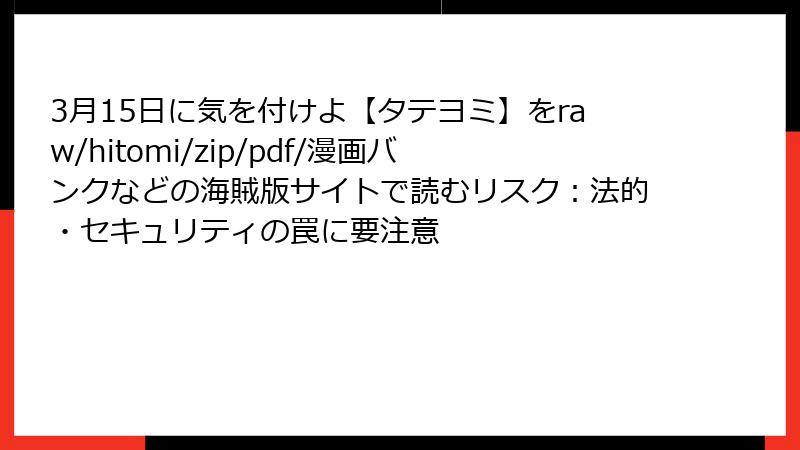 3月15日に気を付けよ【タテヨミ】をraw/hitomi/zip/pdf/漫画バンクなどの海賊版サイトで読むリスク：法的・セキュリティの罠に要注意