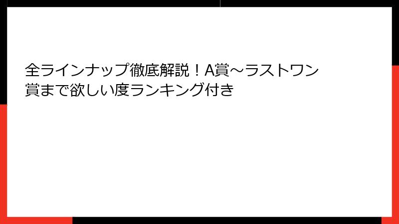 全ラインナップ徹底解説！A賞〜ラストワン賞まで欲しい度ランキング付き