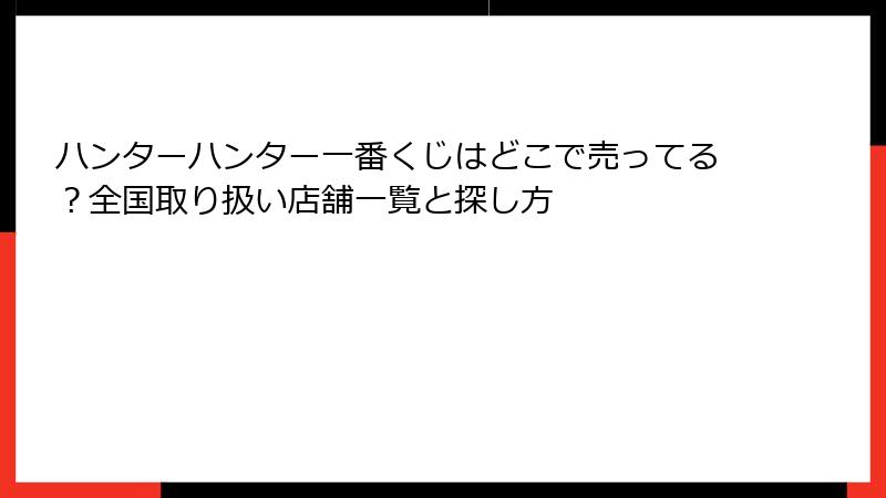 ハンターハンター一番くじはどこで売ってる？全国取り扱い店舗一覧と探し方