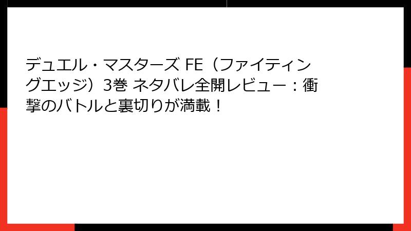 デュエル・マスターズ FE(ファイティングエッジ)3巻 ネタバレ全開レビュー:衝撃のバトルと裏切りが満載!
