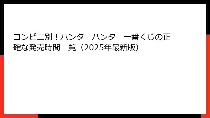 コンビニ別！ハンターハンター一番くじの正確な発売時間一覧（2025年最新版）