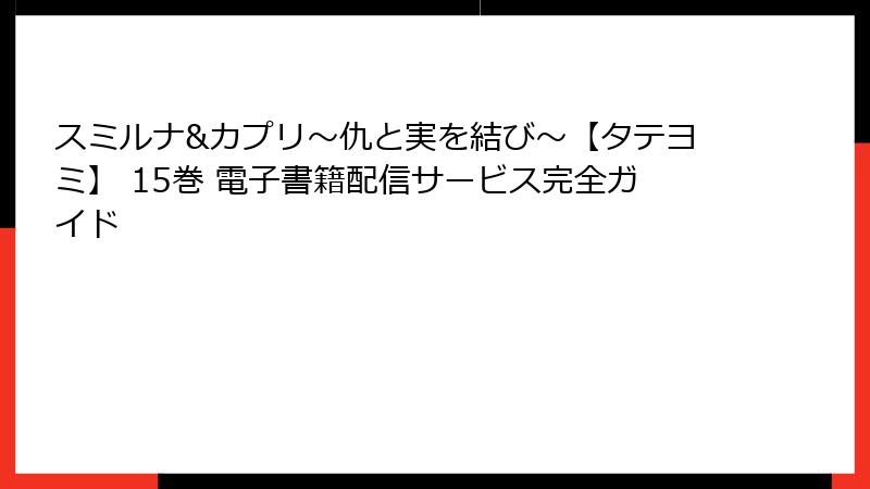 スミルナ&カプリ～仇と実を結び～【タテヨミ】 15巻 電子書籍配信サービス完全ガイド