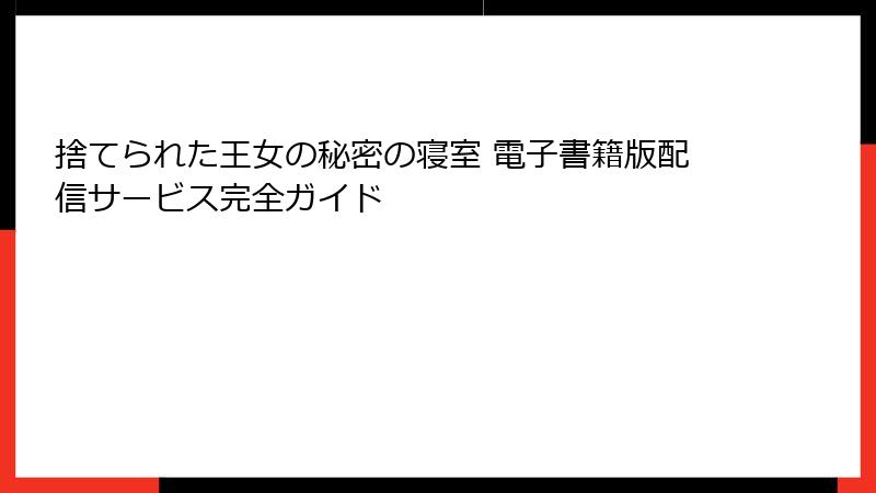 捨てられた王女の秘密の寝室 電子書籍版配信サービス完全ガイド