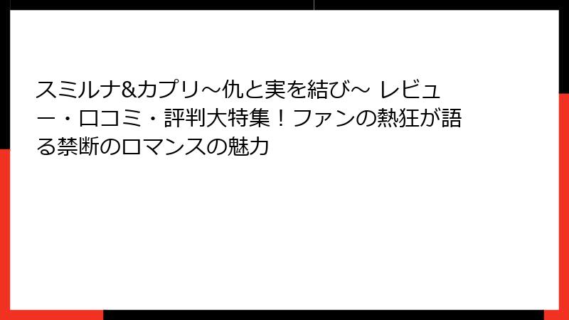 スミルナ&カプリ～仇と実を結び～ レビュー・口コミ・評判大特集！ファンの熱狂が語る禁断のロマンスの魅力