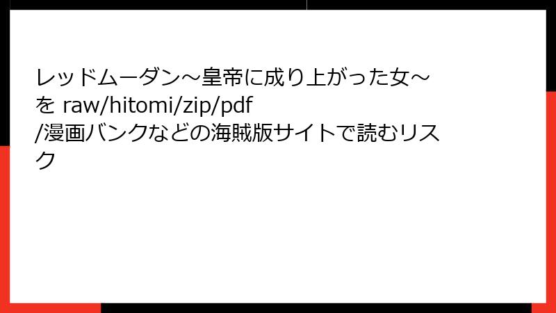 レッドムーダン～皇帝に成り上がった女～ を raw/hitomi/zip/pdf/漫画バンクなどの海賊版サイトで読むリスク
