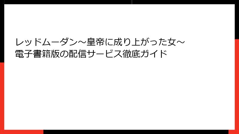 レッドムーダン～皇帝に成り上がった女～ 電子書籍版の配信サービス徹底ガイド