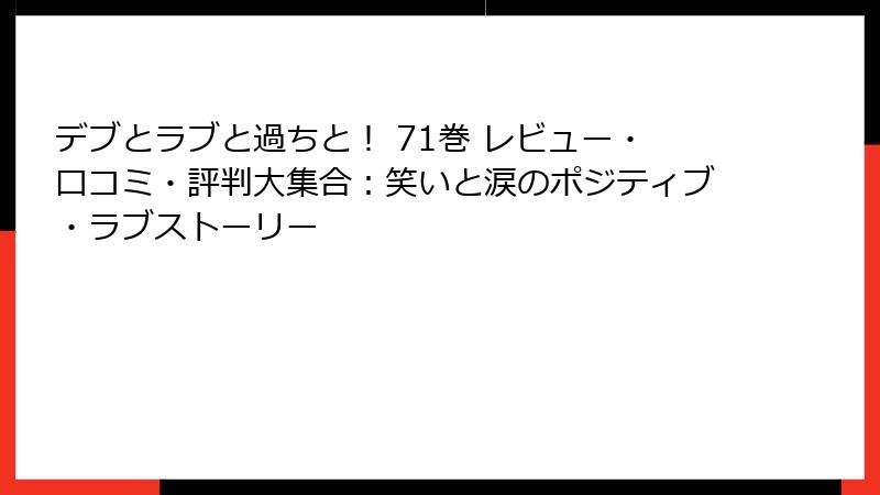 デブとラブと過ちと! 71巻 レビュー・口コミ・評判大集合:笑いと涙のポジティブ・ラブストーリー