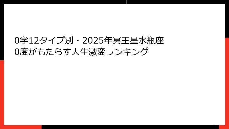 0学12タイプ別・2025年冥王星水瓶座0度がもたらす人生激変ランキング