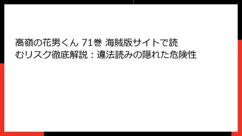 高嶺の花男くん 71巻 海賊版サイトで読むリスク徹底解説：違法読みの隠れた危険性