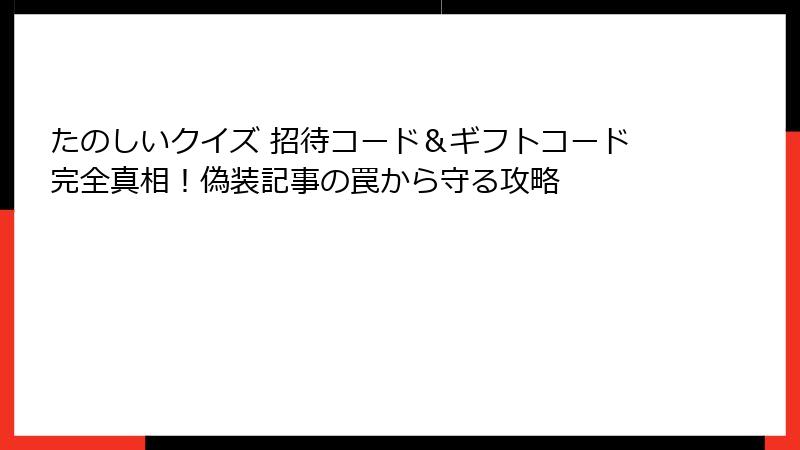 たのしいクイズ 招待コード＆ギフトコード完全真相！偽装記事の罠から守る攻略