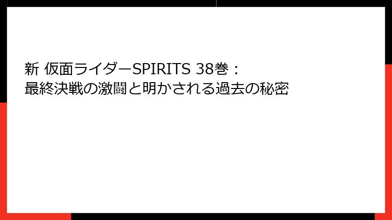 新 仮面ライダーSPIRITS 38巻:最終決戦の激闘と明かされる過去の秘密